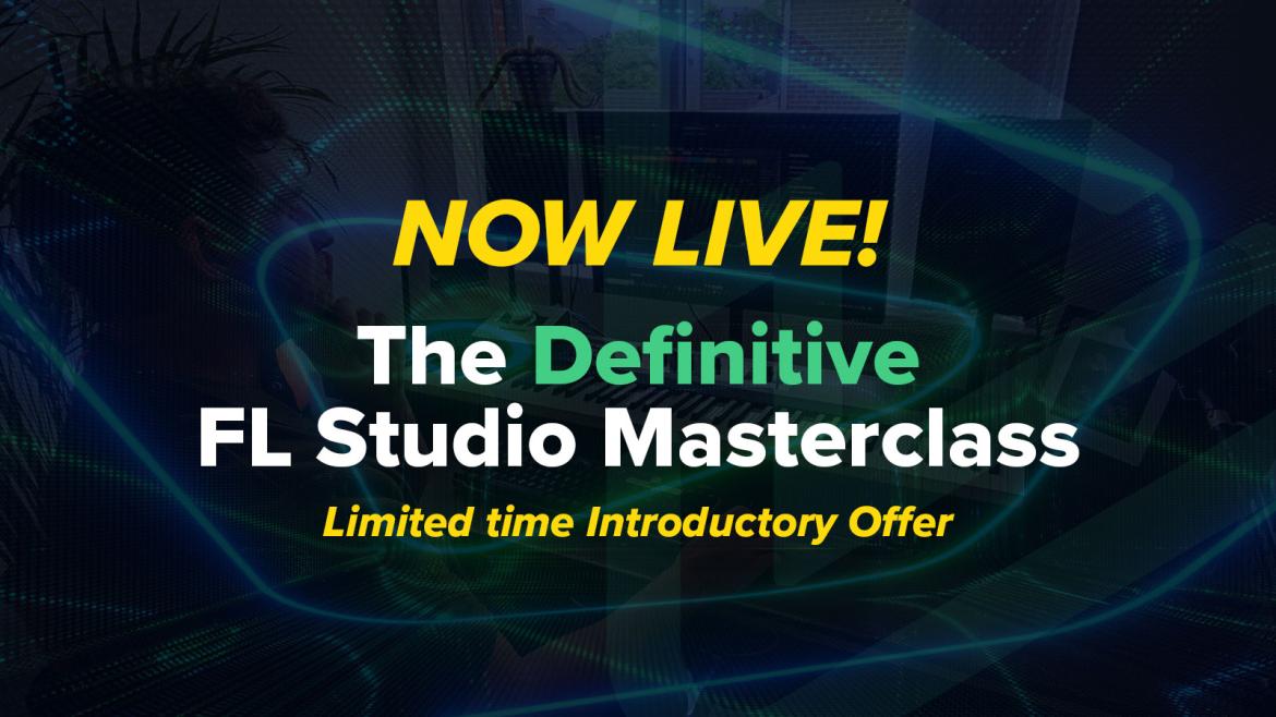 Now Live! The Definitive FL Studio Masterclass – Learn how to make great music!
